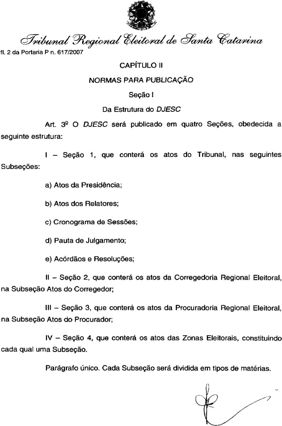 Cronograma de Sessões; d) Pauta de Julgamento; e) Acórdãos e Resoluções; II - Seção 2, que conterá os atos da Corregedoria Regional Eleitoral, na Subseção Atos do Corregedor; III - Seção 3, que