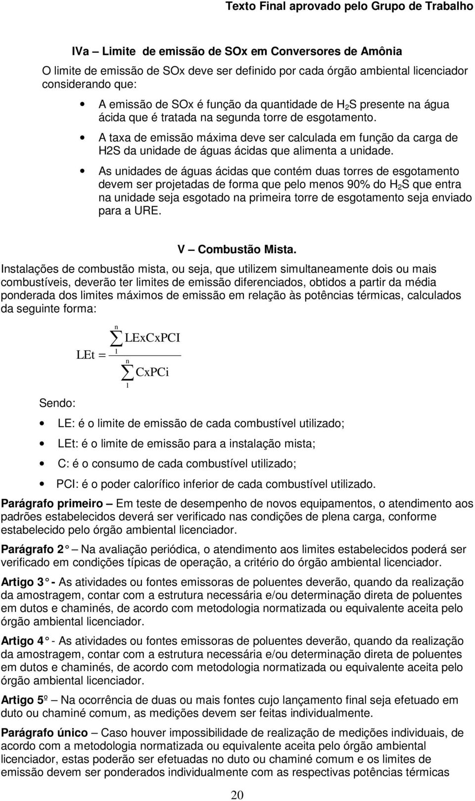 As unidades de águas ácidas que contém duas torres de esgotamento devem ser projetadas de forma que pelo menos 90% do H 2 S que entra na unidade seja esgotado na primeira torre de esgotamento seja