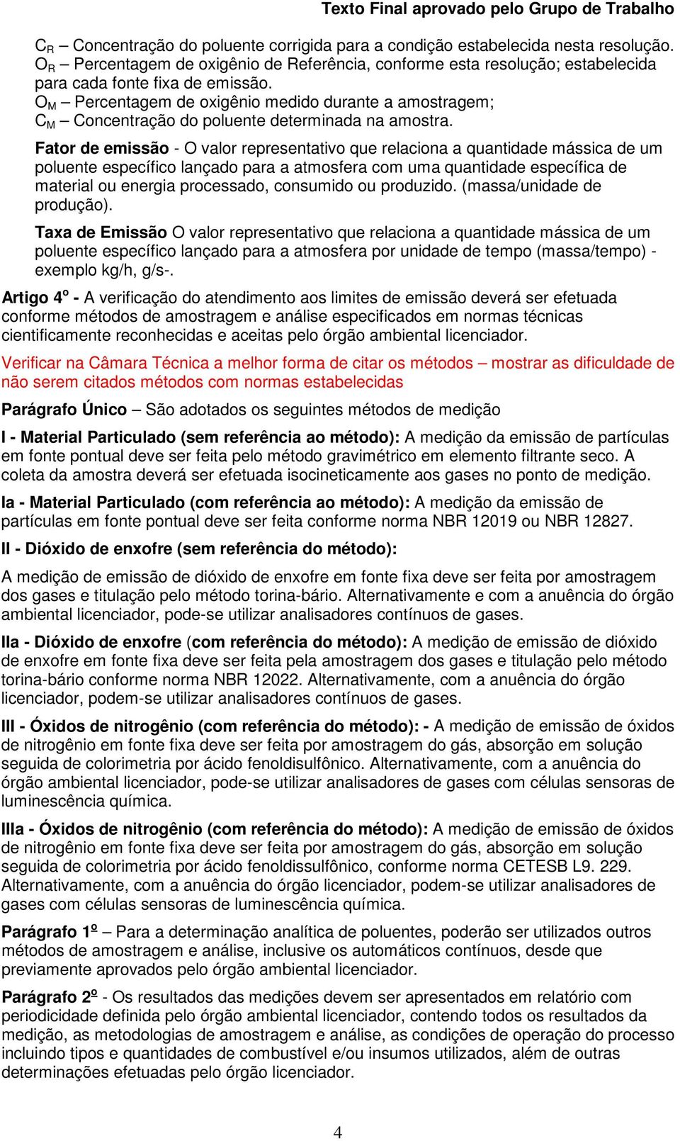 Fator de emissão - O valor representativo que relaciona a quantidade mássica de um poluente específico lançado para a atmosfera com uma quantidade específica de material ou energia processado,