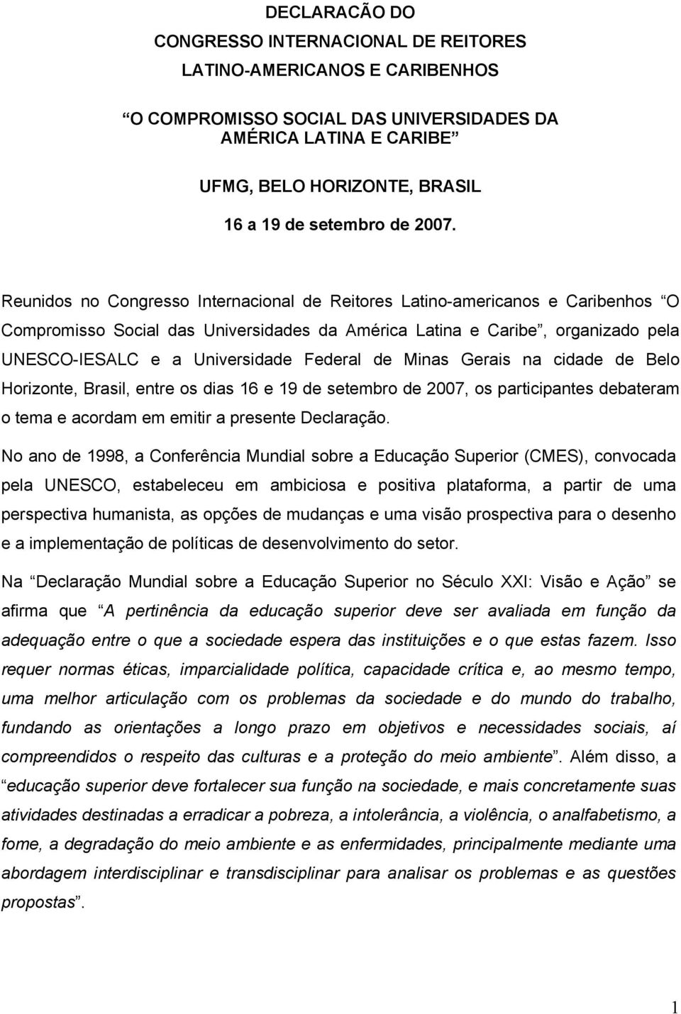Federal de Minas Gerais na cidade de Belo Horizonte, Brasil, entre os dias 16 e 19 de setembro de 2007, os participantes debateram o tema e acordam em emitir a presente Declaração.