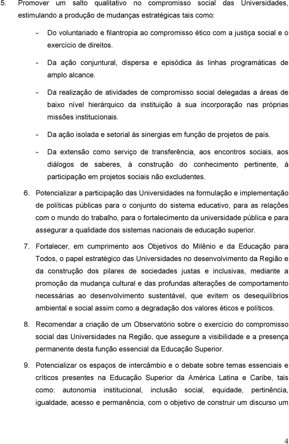 - Da realização de atividades de compromisso social delegadas a áreas de baixo nível hierárquico da instituição à sua incorporação nas próprias missões institucionais.