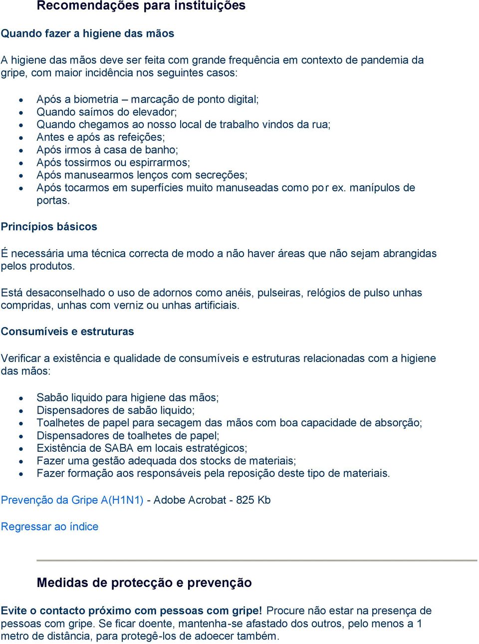 ou espirrarmos; Após manusearmos lenços com secreções; Após tocarmos em superfícies muito manuseadas como por ex. manípulos de portas.