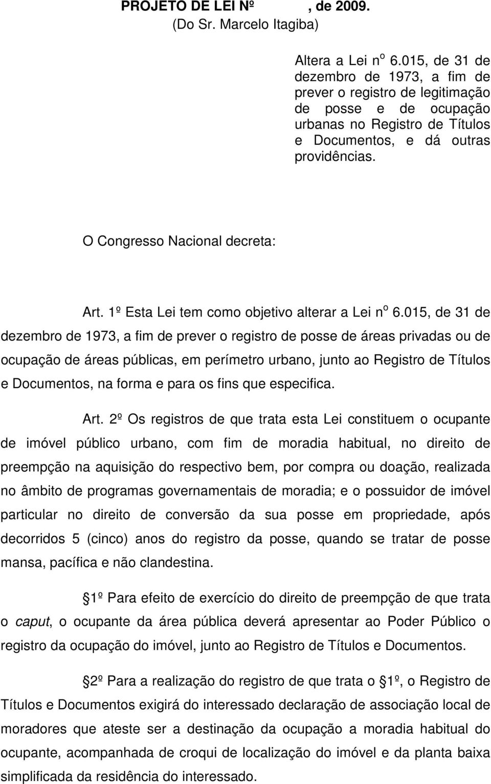 O Congresso Nacional decreta: Art. 1º Esta Lei tem como objetivo alterar a Lei n o 6.