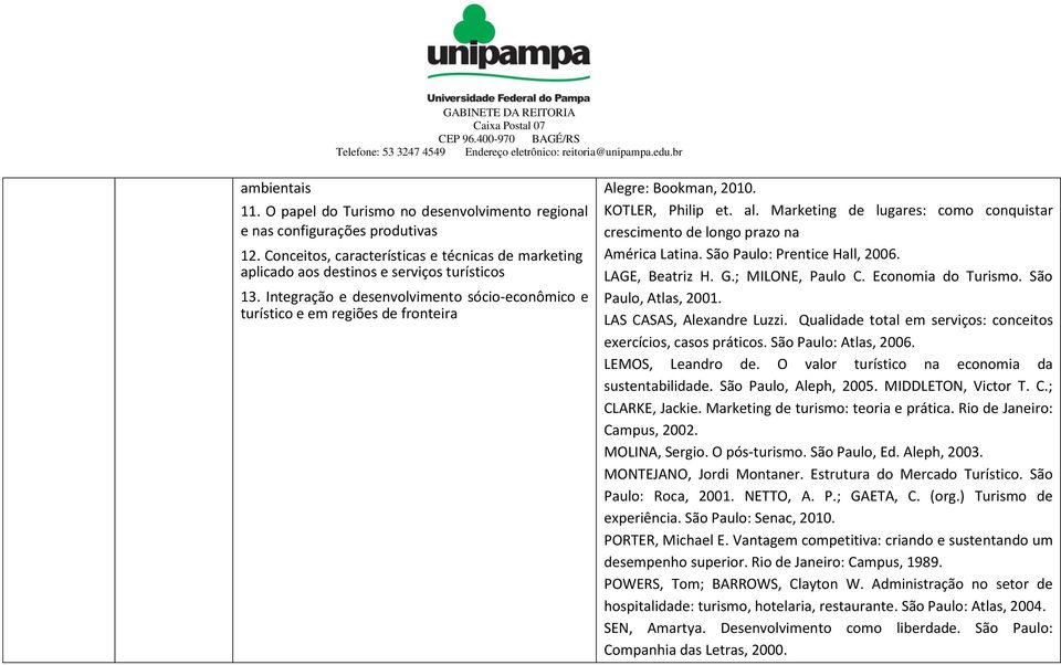 Marketing de lugares: como conquistar crescimento de longo prazo na América Latina. São Paulo: Prentice Hall, 2006. LAGE, Beatriz H. G.; MILONE, Paulo C. Economia do Turismo. São Paulo, Atlas, 2001.