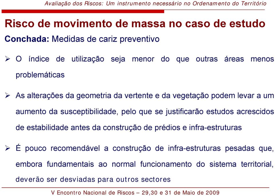 se justificarão estudos acrescidos de estabilidade antes da construção de prédios e infra-estruturas É pouco recomendável a construção