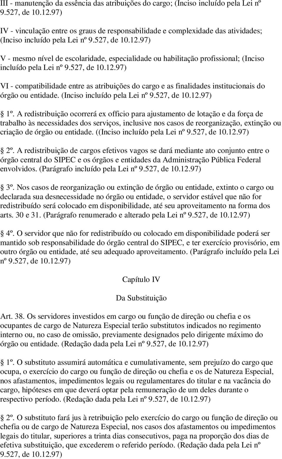 97) V - mesmo nível de escolaridade, especialidade ou habilitação profissional; (Inciso incluído pela Lei nº 9.527, de 10.12.