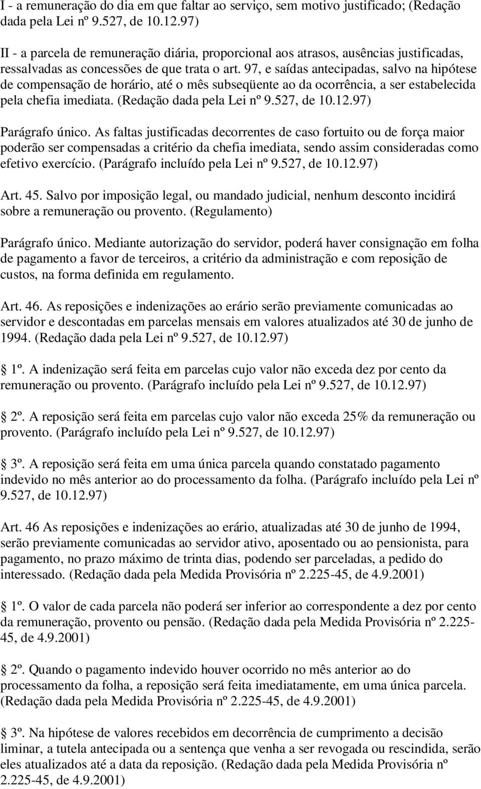 97, e saídas antecipadas, salvo na hipótese de compensação de horário, até o mês subseqüente ao da ocorrência, a ser estabelecida pela chefia imediata. (Redação dada pela Lei nº 9.527, de 10.12.