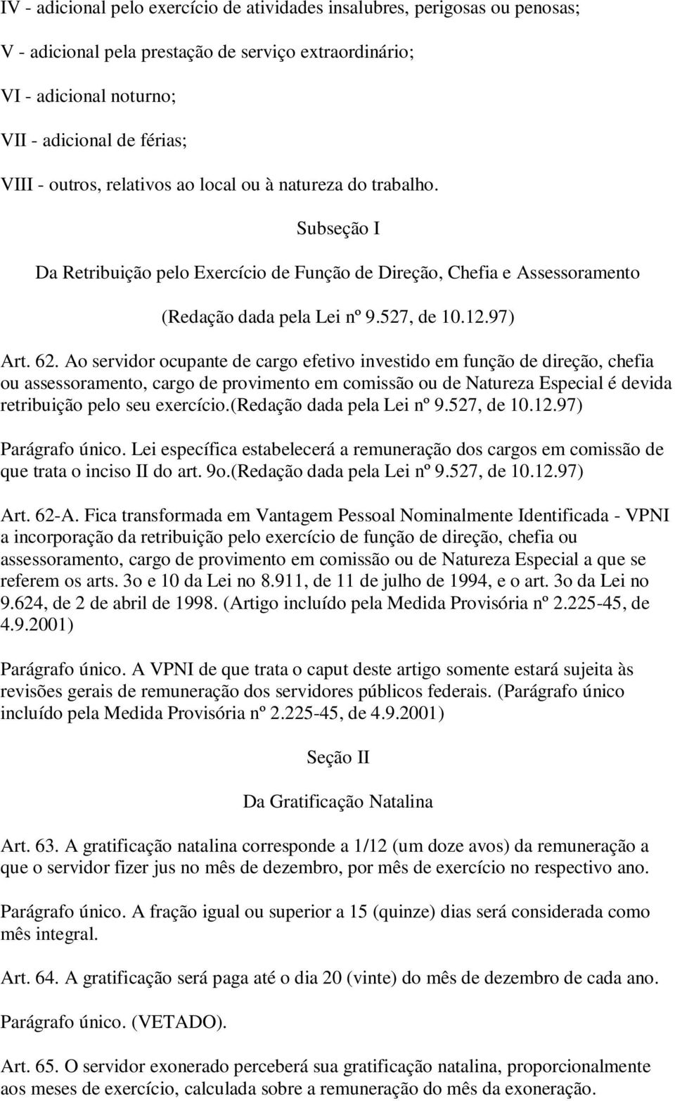 Ao servidor ocupante de cargo efetivo investido em função de direção, chefia ou assessoramento, cargo de provimento em comissão ou de Natureza Especial é devida retribuição pelo seu exercício.