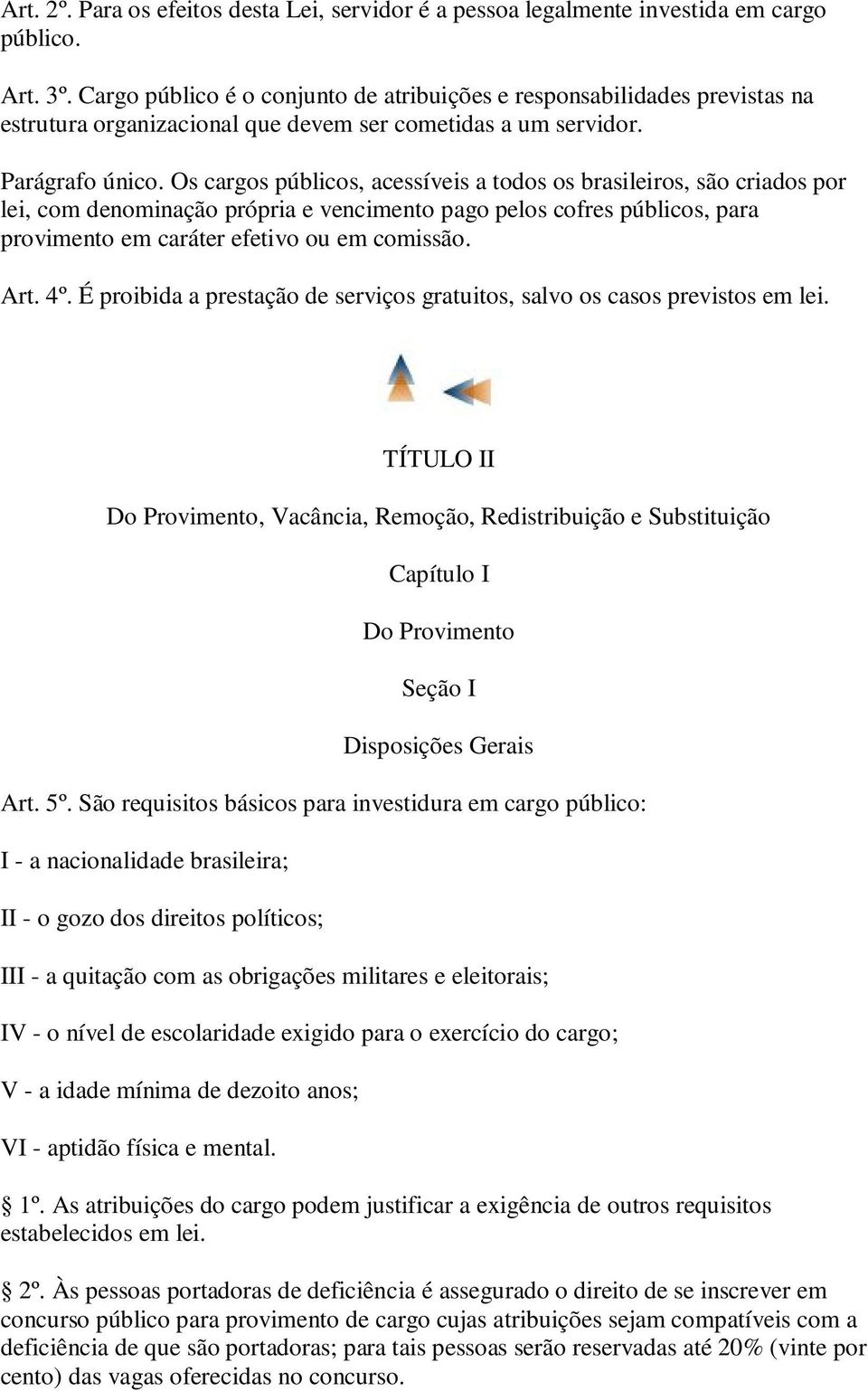 Os cargos públicos, acessíveis a todos os brasileiros, são criados por lei, com denominação própria e vencimento pago pelos cofres públicos, para provimento em caráter efetivo ou em comissão. Art. 4º.