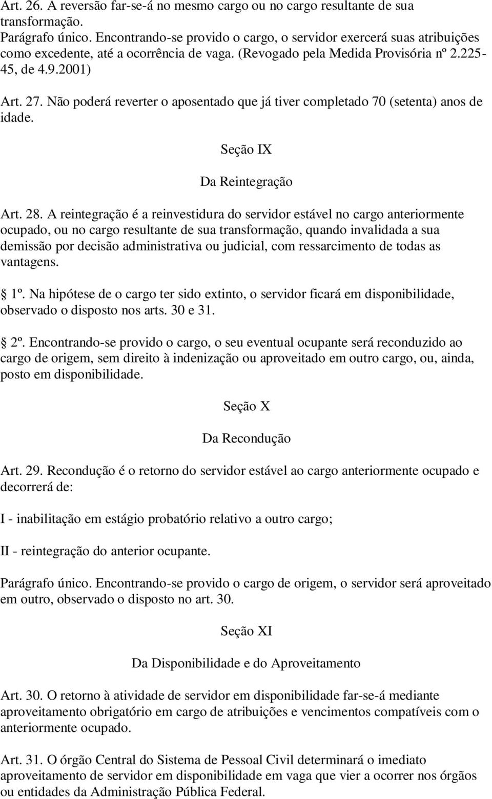 Não poderá reverter o aposentado que já tiver completado 70 (setenta) anos de idade. Seção IX Da Reintegração Art. 28.