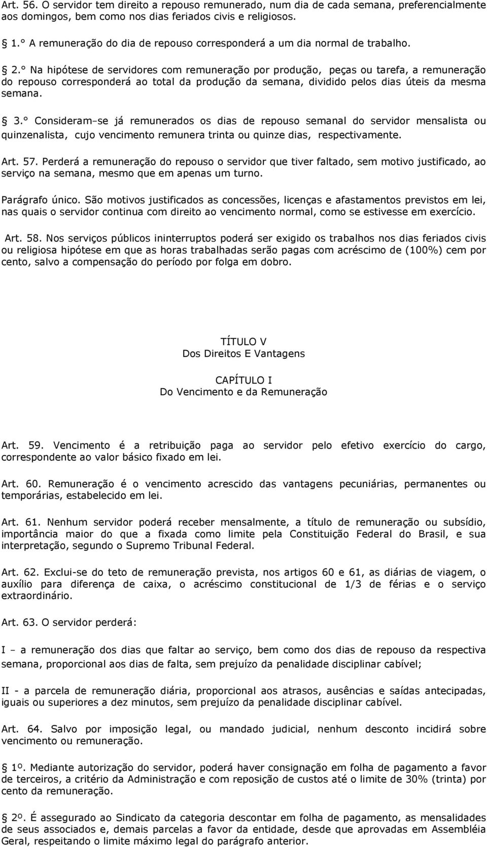 Na hipótese de servidores com remuneração por produção, peças ou tarefa, a remuneração do repouso corresponderá ao total da produção da semana, dividido pelos dias úteis da mesma semana. 3.