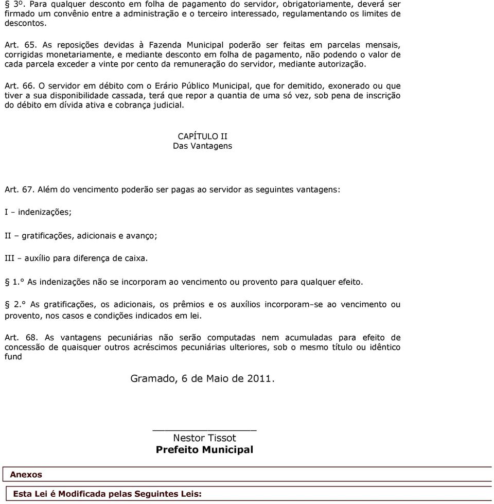 As reposições devidas à Fazenda Municipal poderão ser feitas em parcelas mensais, corrigidas monetariamente, e mediante desconto em folha de pagamento, não podendo o valor de cada parcela exceder a