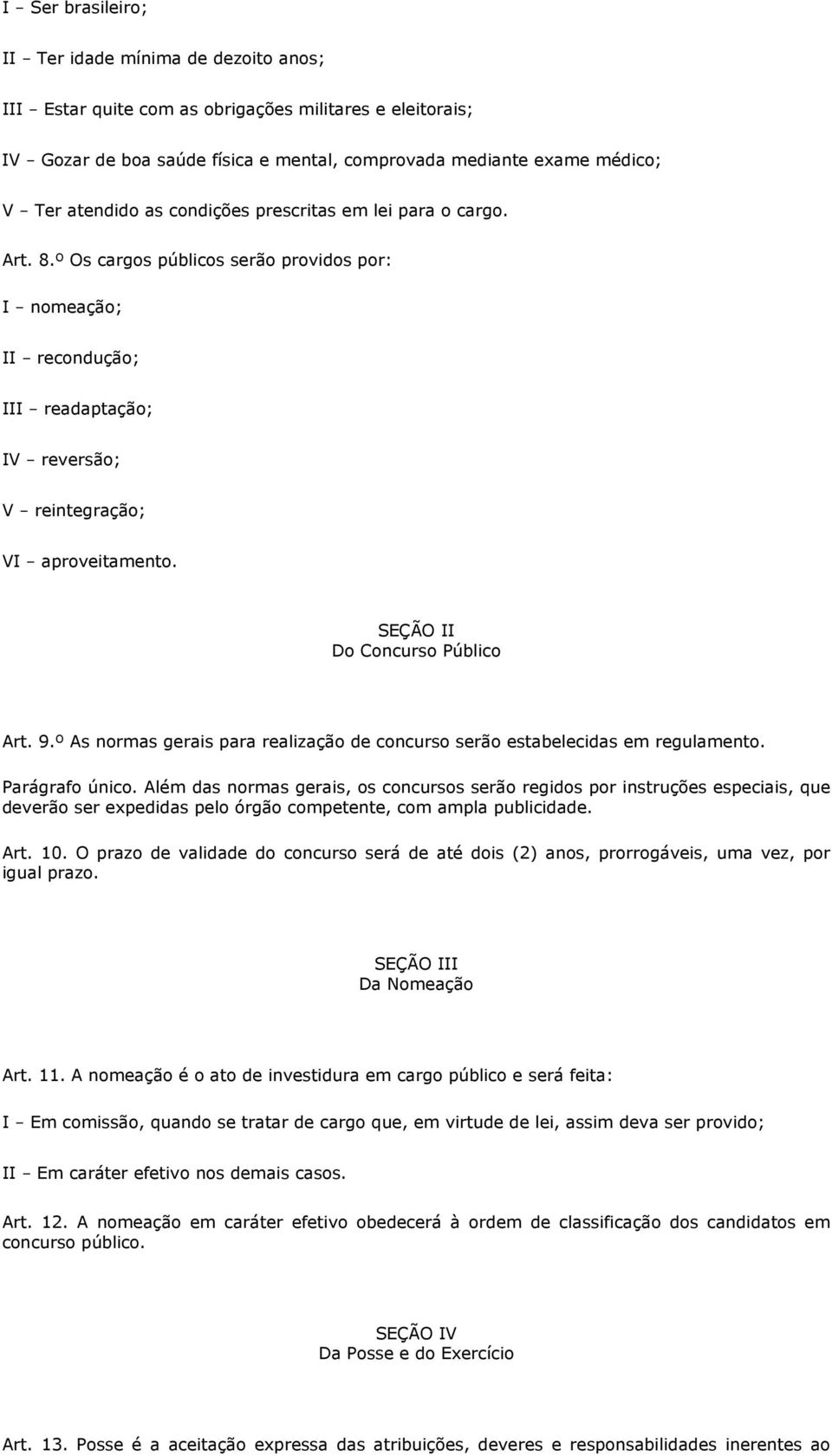 º Os cargos públicos serão providos por: I - nomeação; II - recondução; III - readaptação; IV - reversão; V - reintegração; VI - aproveitamento. SEÇÃO II Do Concurso Público Art. 9.