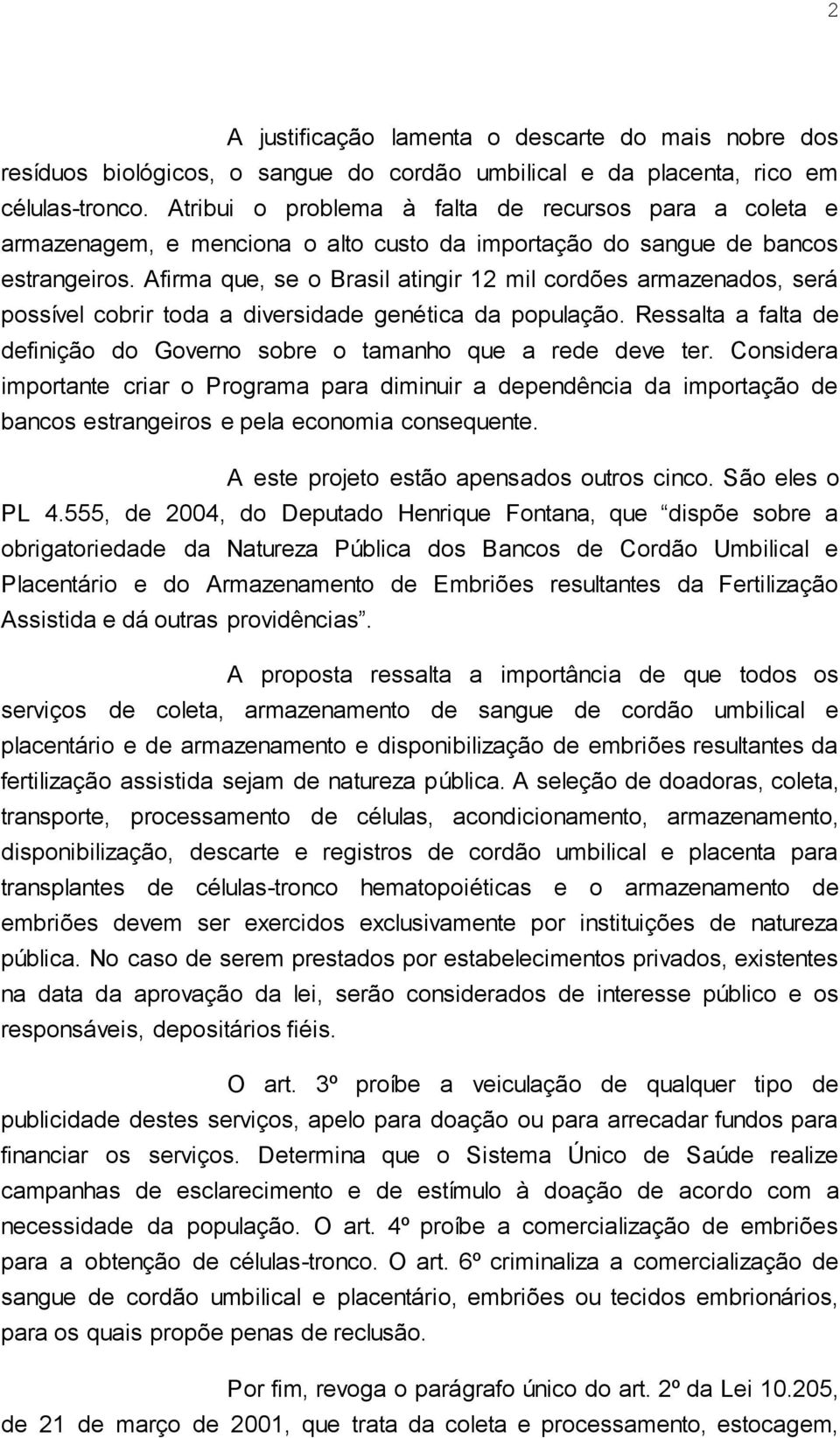 Afirma que, se o Brasil atingir 12 mil cordões armazenados, será possível cobrir toda a diversidade genética da população. Ressalta a falta de definição do Governo sobre o tamanho que a rede deve ter.