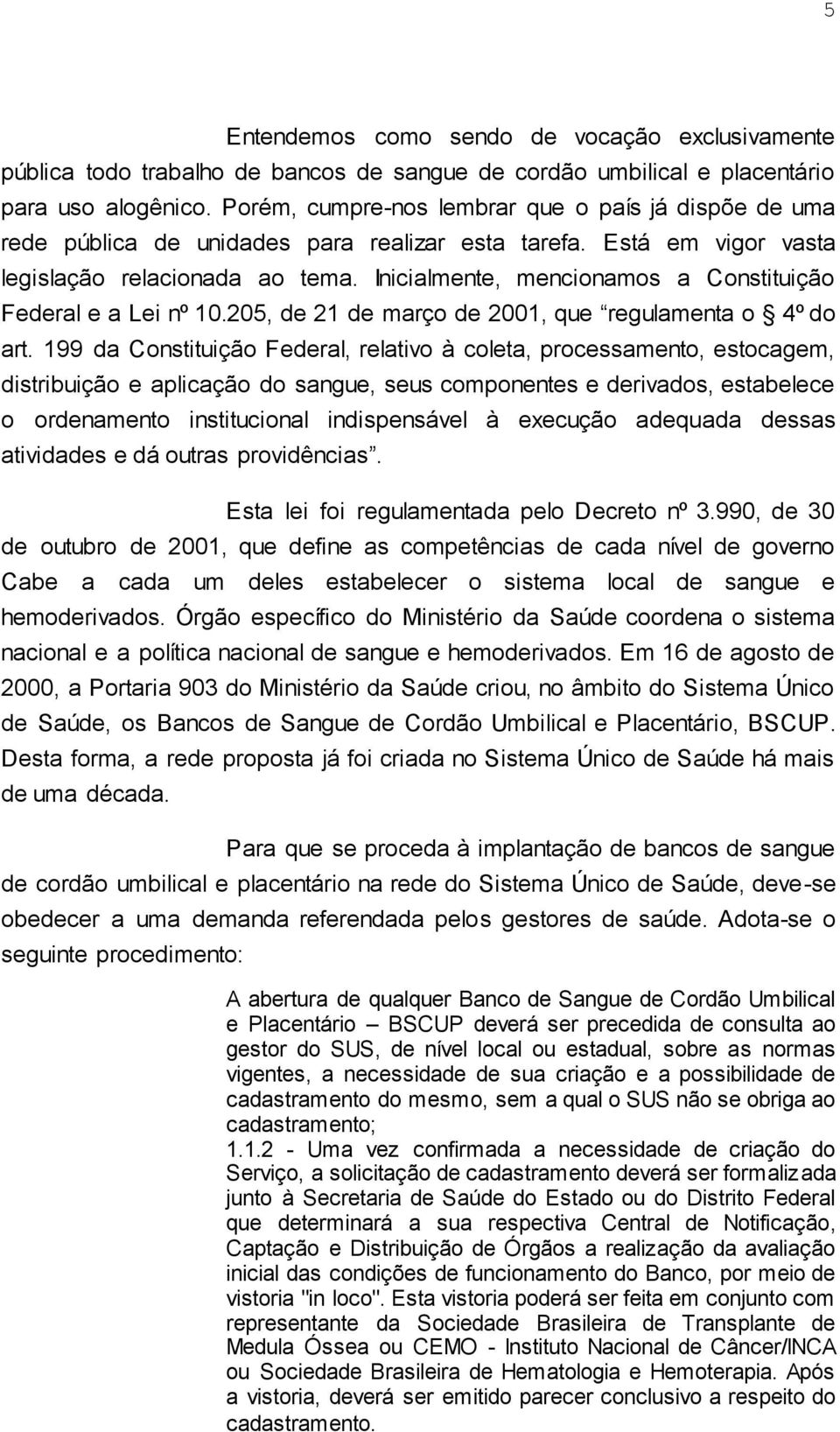 Inicialmente, mencionamos a Constituição Federal e a Lei nº 10.205, de 21 de março de 2001, que regulamenta o 4º do art.