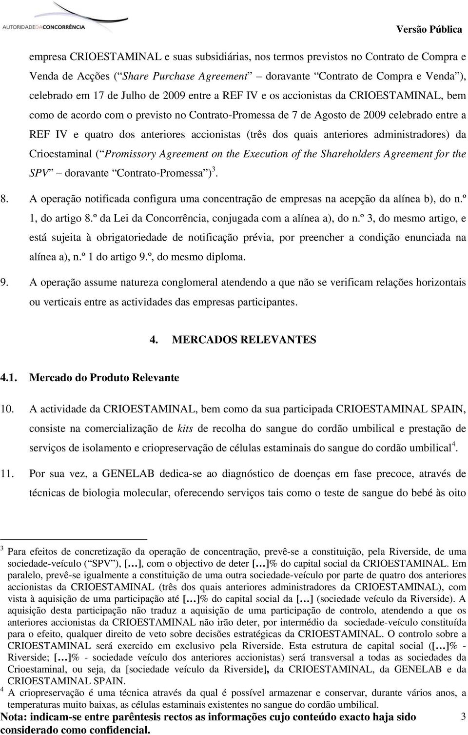 dos quais anteriores administradores) da Crioestaminal ( Promissory Agreement on the Execution of the Shareholders Agreement for the SPV doravante Contrato-Promessa ) 3. 8.