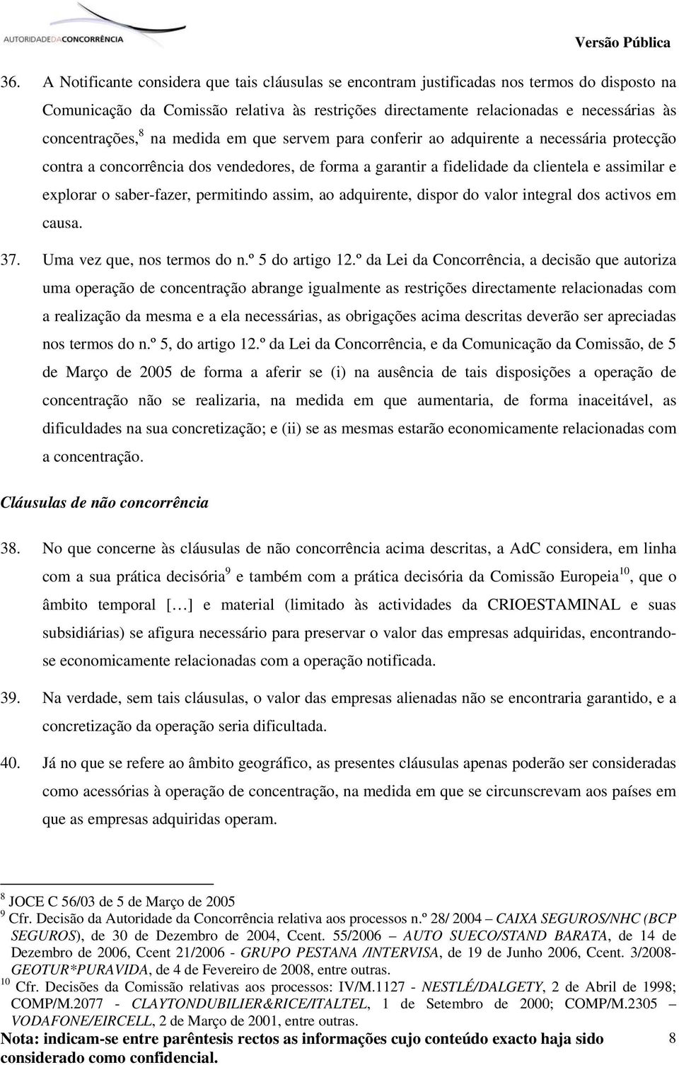 o saber-fazer, permitindo assim, ao adquirente, dispor do valor integral dos activos em causa. 37. Uma vez que, nos termos do n.º 5 do artigo 12.