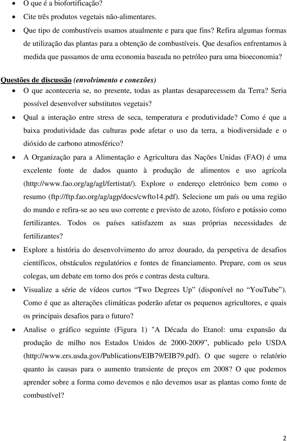 Questões de discussão (envolvimento e conexões) O que aconteceria se, no presente, todas as plantas desaparecessem da Terra? Seria possível desenvolver substitutos vegetais?