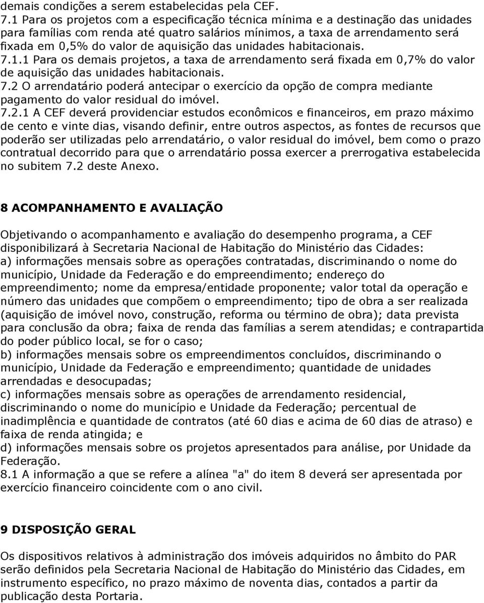 das unidades habitacionais. 7.1.1 Para os demais projetos, a taxa de arrendamento será fixada em 0,7% do valor de aquisição das unidades habitacionais. 7.2 O arrendatário poderá antecipar o exercício da opção de compra mediante pagamento do valor residual do imóvel.