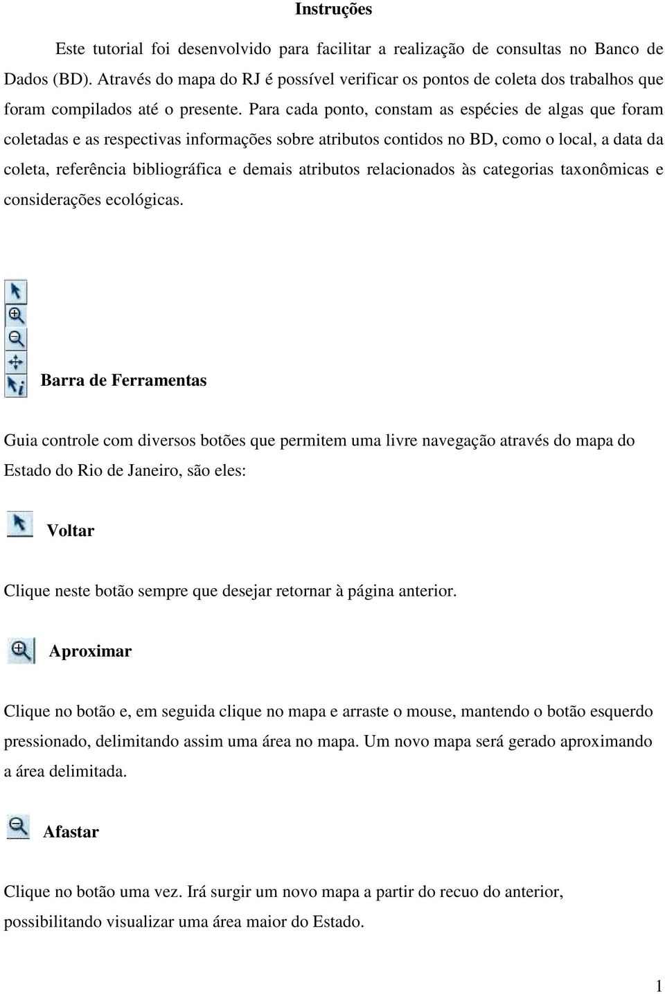 Para cada ponto, constam as espécies de algas que foram coletadas e as respectivas informações sobre atributos contidos no BD, como o local, a data da coleta, referência bibliográfica e demais