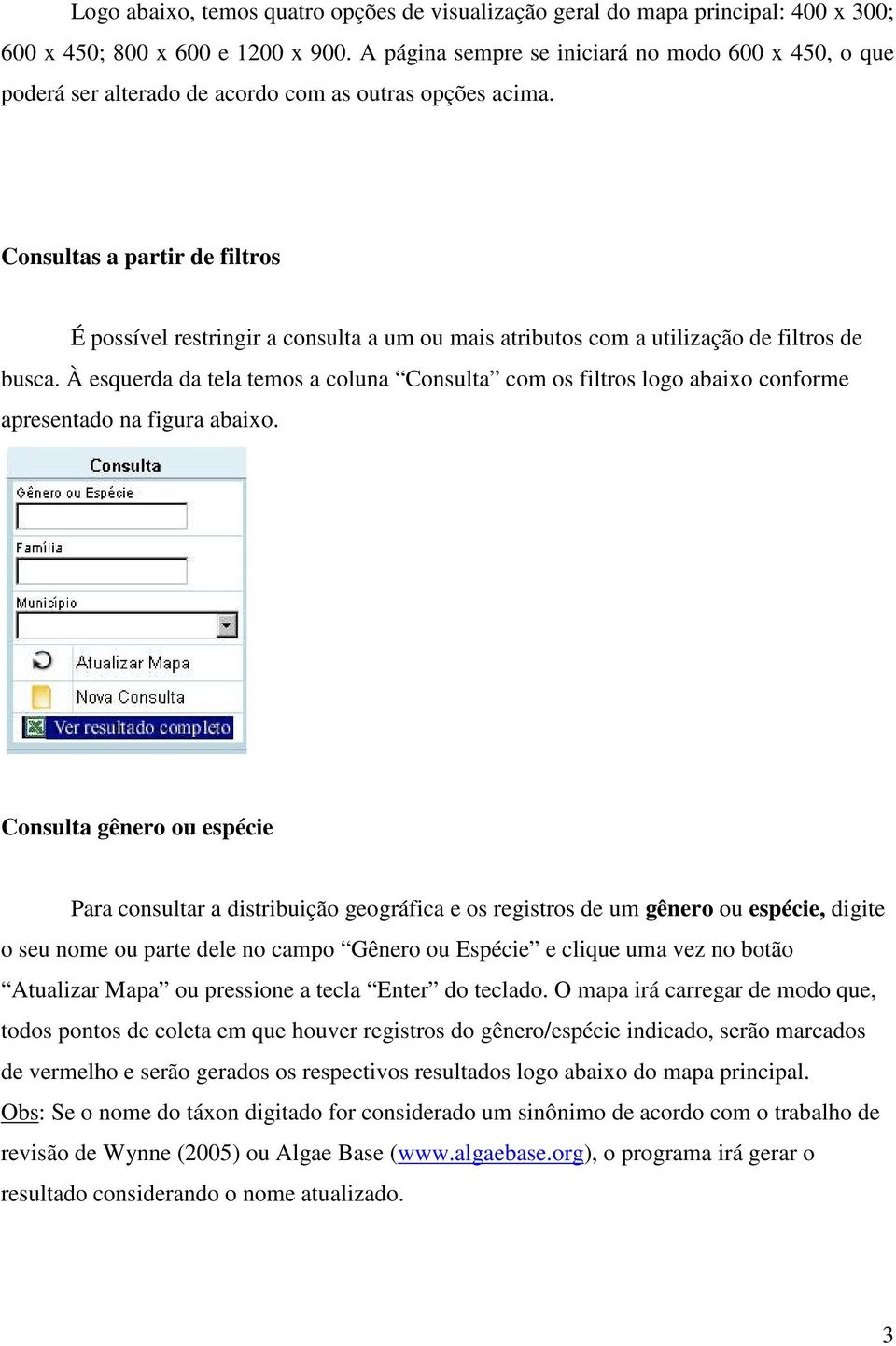 Consultas a partir de filtros É possível restringir a consulta a um ou mais atributos com a utilização de filtros de busca.