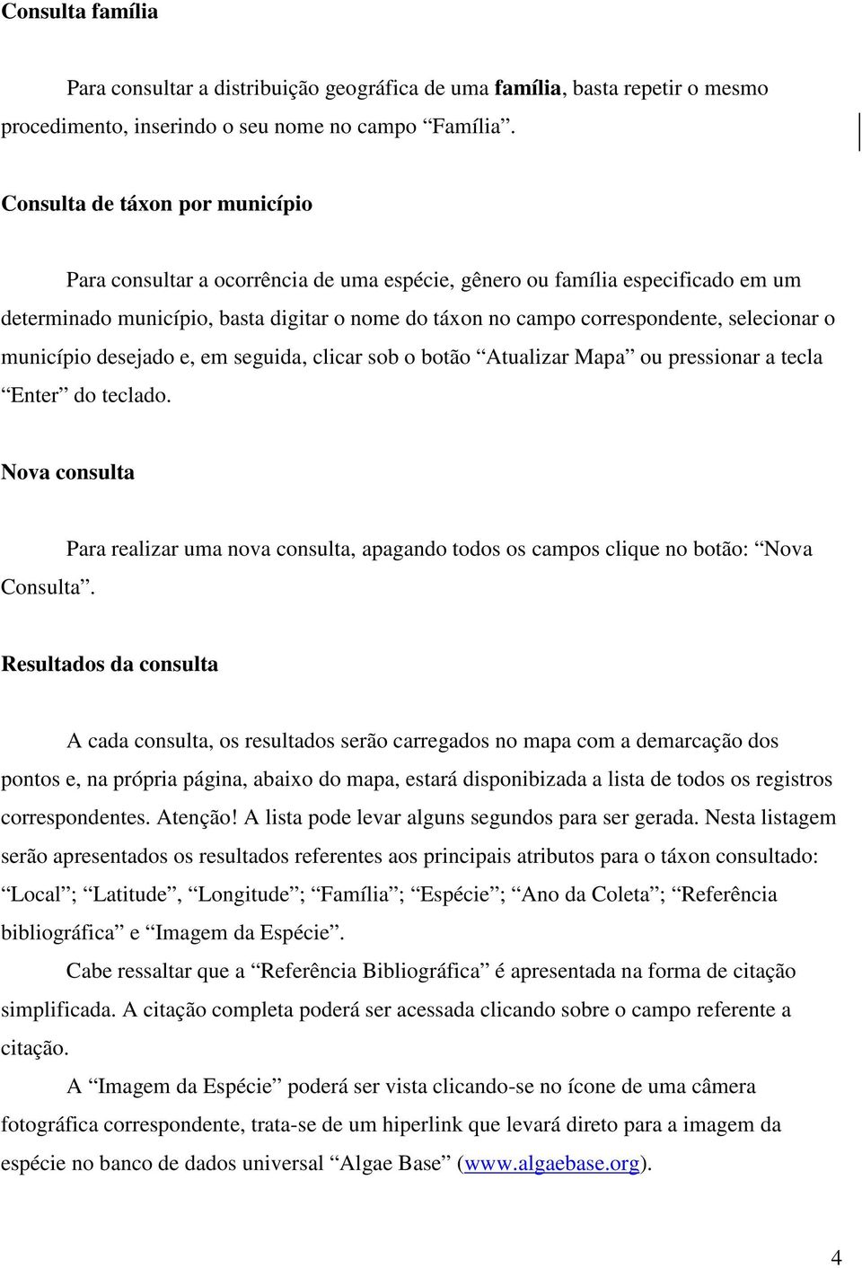 selecionar o município desejado e, em seguida, clicar sob o botão Atualizar Mapa ou pressionar a tecla Enter do teclado. Nova consulta Consulta.