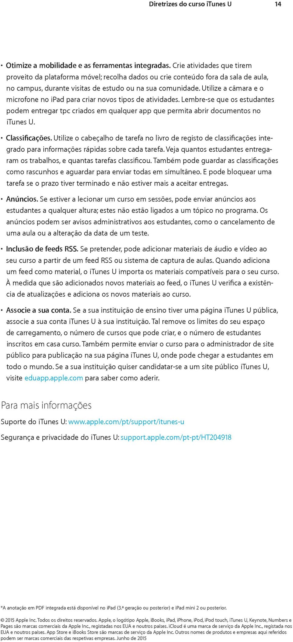 Utilize a câmara e o microfone no ipad para criar novos tipos de atividades. Lembre-se que os estudantes podem entregar tpc criados em qualquer app que permita abrir documentos no itunes U.