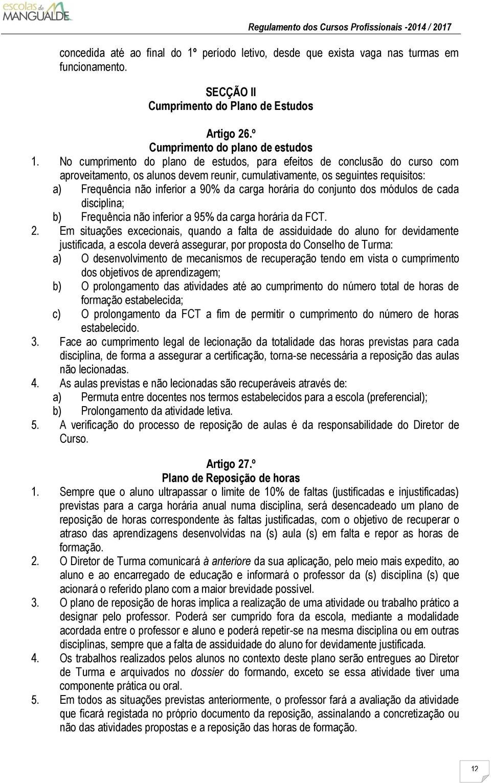 horária do conjunto dos módulos de cada disciplina; b) Frequência não inferior a 95% da carga horária da FCT. 2.