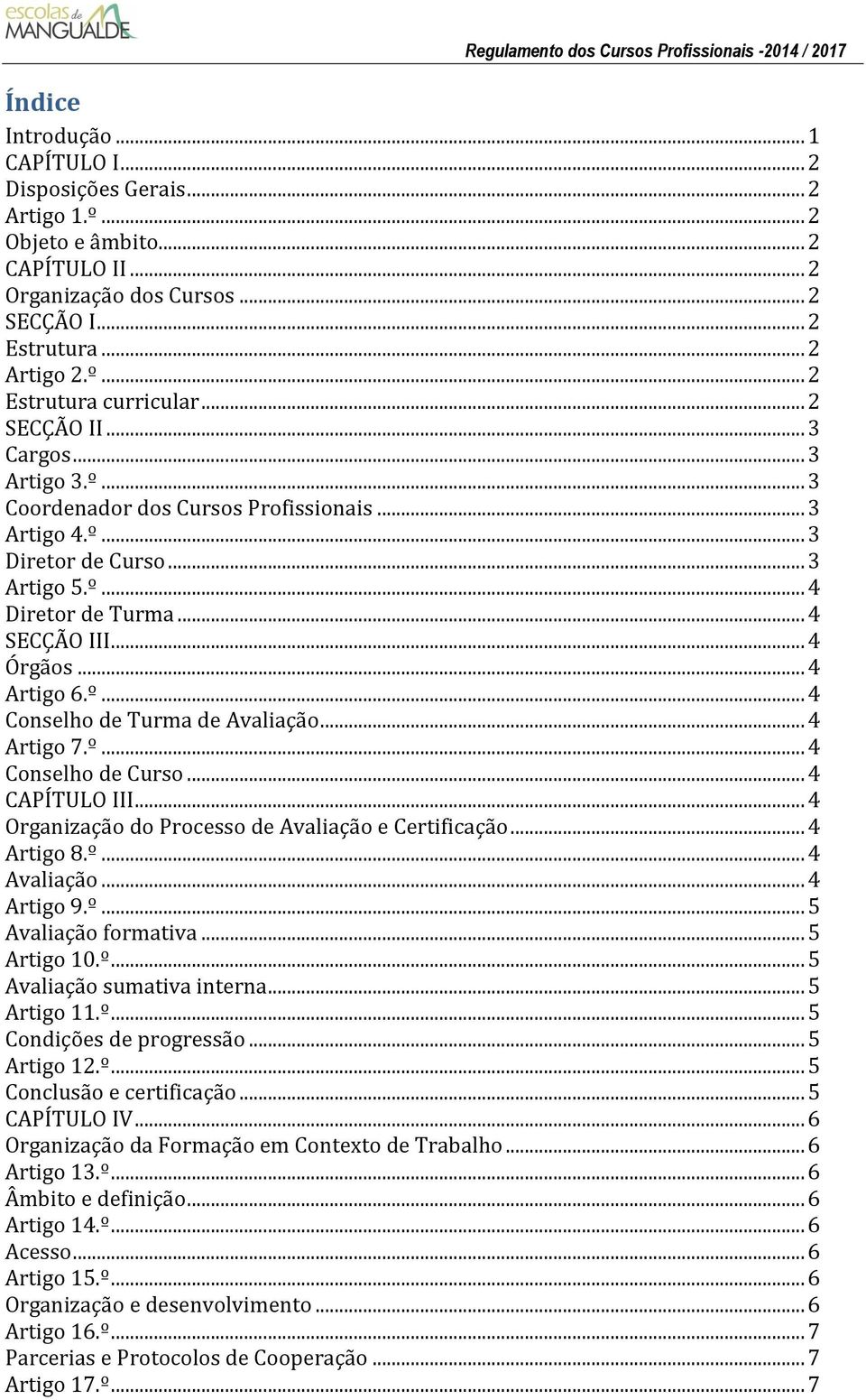 .. 4 Artigo 6.º... 4 Conselho de Turma de Avaliação... 4 Artigo 7.º... 4 Conselho de Curso... 4 CAPÍTULO III... 4 Organização do Processo de Avaliação e Certificação... 4 Artigo 8.º... 4 Avaliação.