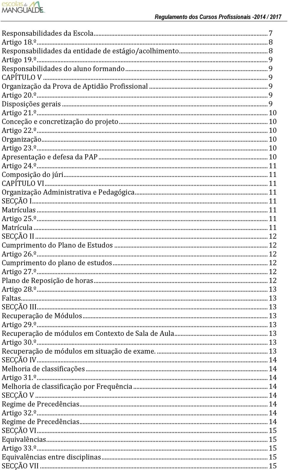 º... 10 Apresentação e defesa da PAP... 10 Artigo 24.º... 11 Composição do júri... 11 CAPÍTULO VI... 11 Organização Administrativa e Pedagógica... 11 SECÇÃO I... 11 Matrículas... 11 Artigo 25.º... 11 Matrícula... 11 SECÇÃO II.