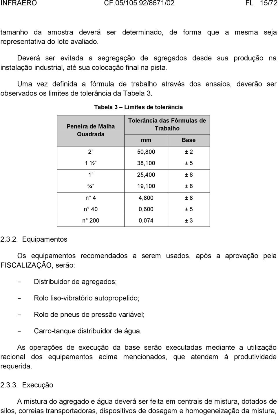 Uma vez definida a fórmula de trabalho através dos ensaios, deverão ser observados os limites de tolerância da Tabela 3.