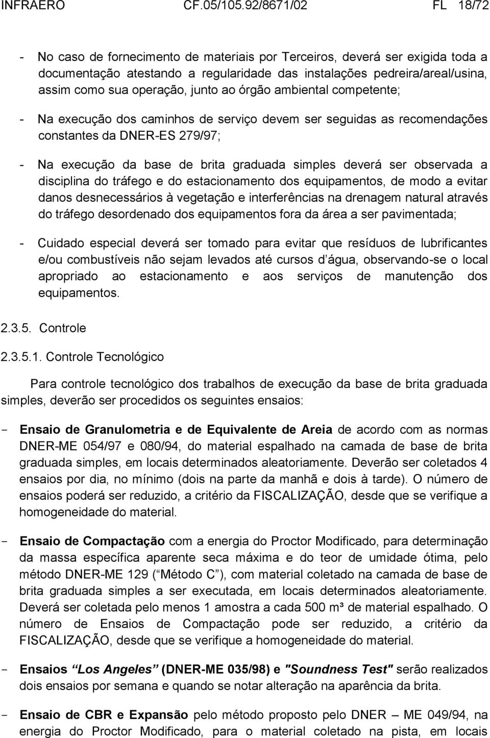 operação, junto ao órgão ambiental competente; - Na execução dos caminhos de serviço devem ser seguidas as recomendações constantes da DNER-ES 279/97; - Na execução da base de brita graduada simples