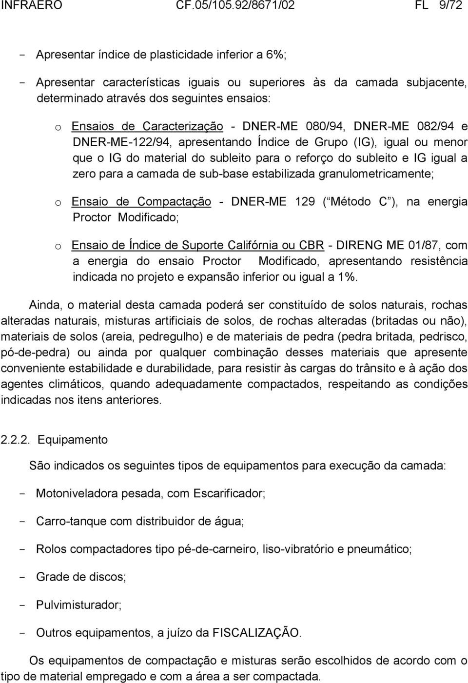 de Caracterização - DNER-ME 080/94, DNER-ME 082/94 e DNER-ME-122/94, apresentando Índice de Grupo (IG), igual ou menor que o IG do material do subleito para o reforço do subleito e IG igual a zero