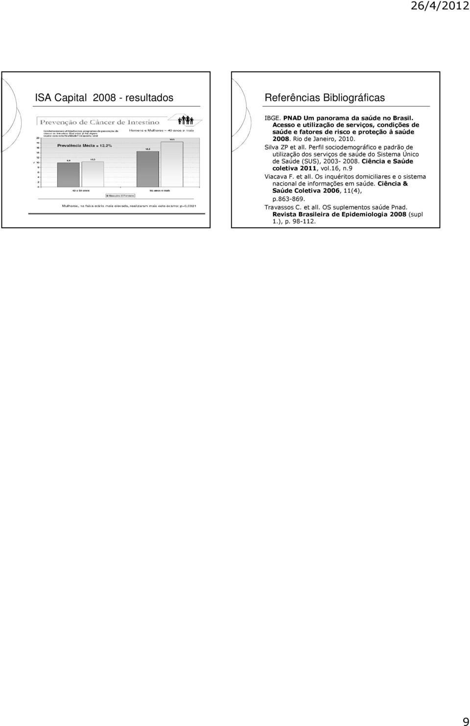 Perfil sociodemográfico e padrão de utilização dos serviços de saúde do Sistema Único de Saúde (SUS), 2003-2008. Ciência e Saúde coletiva 2011, vol.16, n.