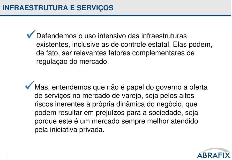 Mas, entendemos que não é papel do governo a oferta de serviços no mercado de varejo, seja pelos altos riscos inerentes