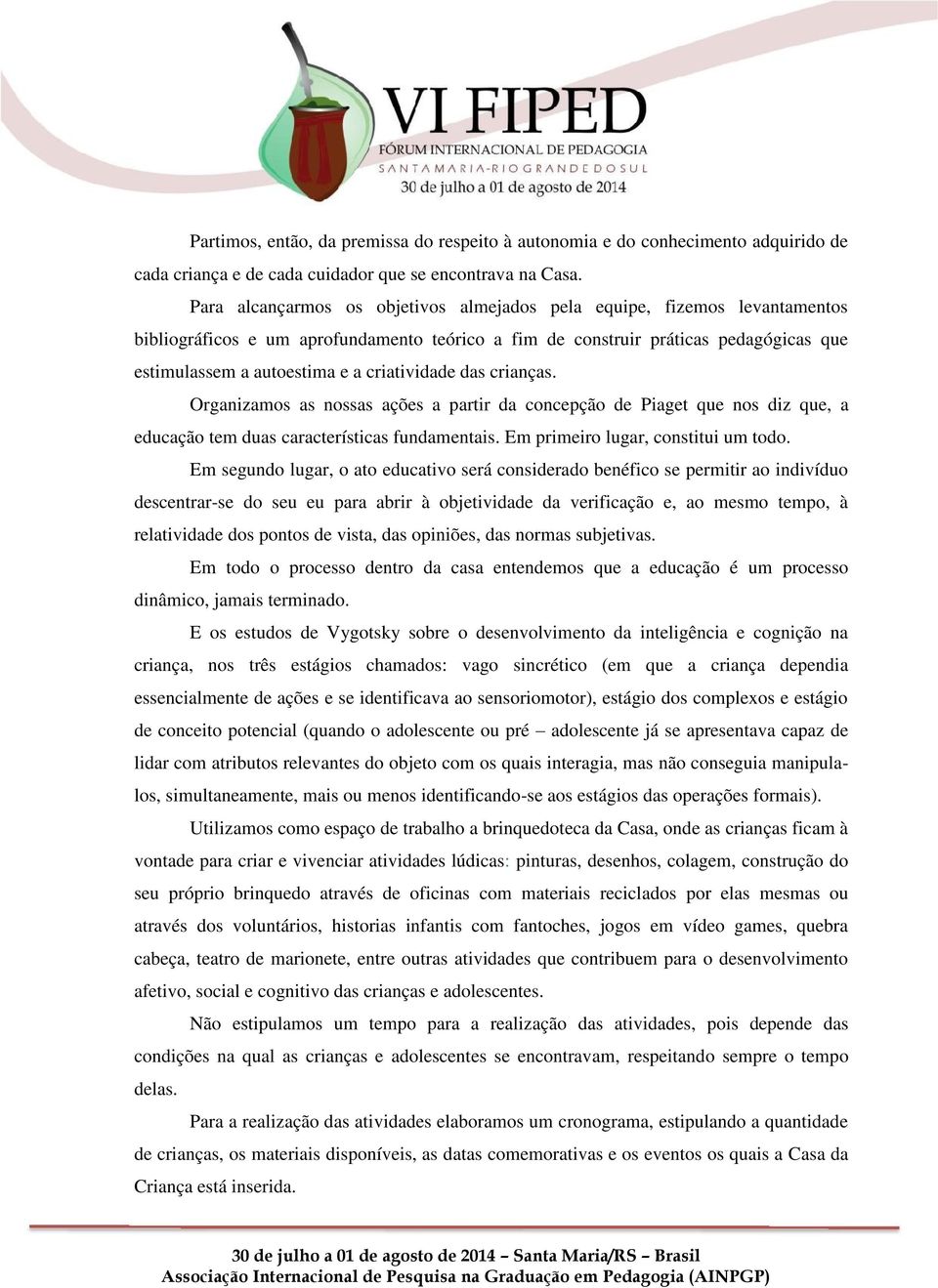 criatividade das crianças. Organizamos as nossas ações a partir da concepção de Piaget que nos diz que, a educação tem duas características fundamentais. Em primeiro lugar, constitui um todo.