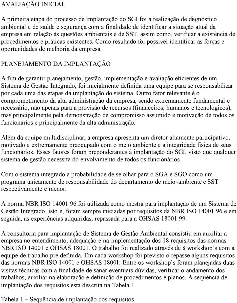 Como resultado foi possível identificar as forças e oportunidades de melhoria da empresa.