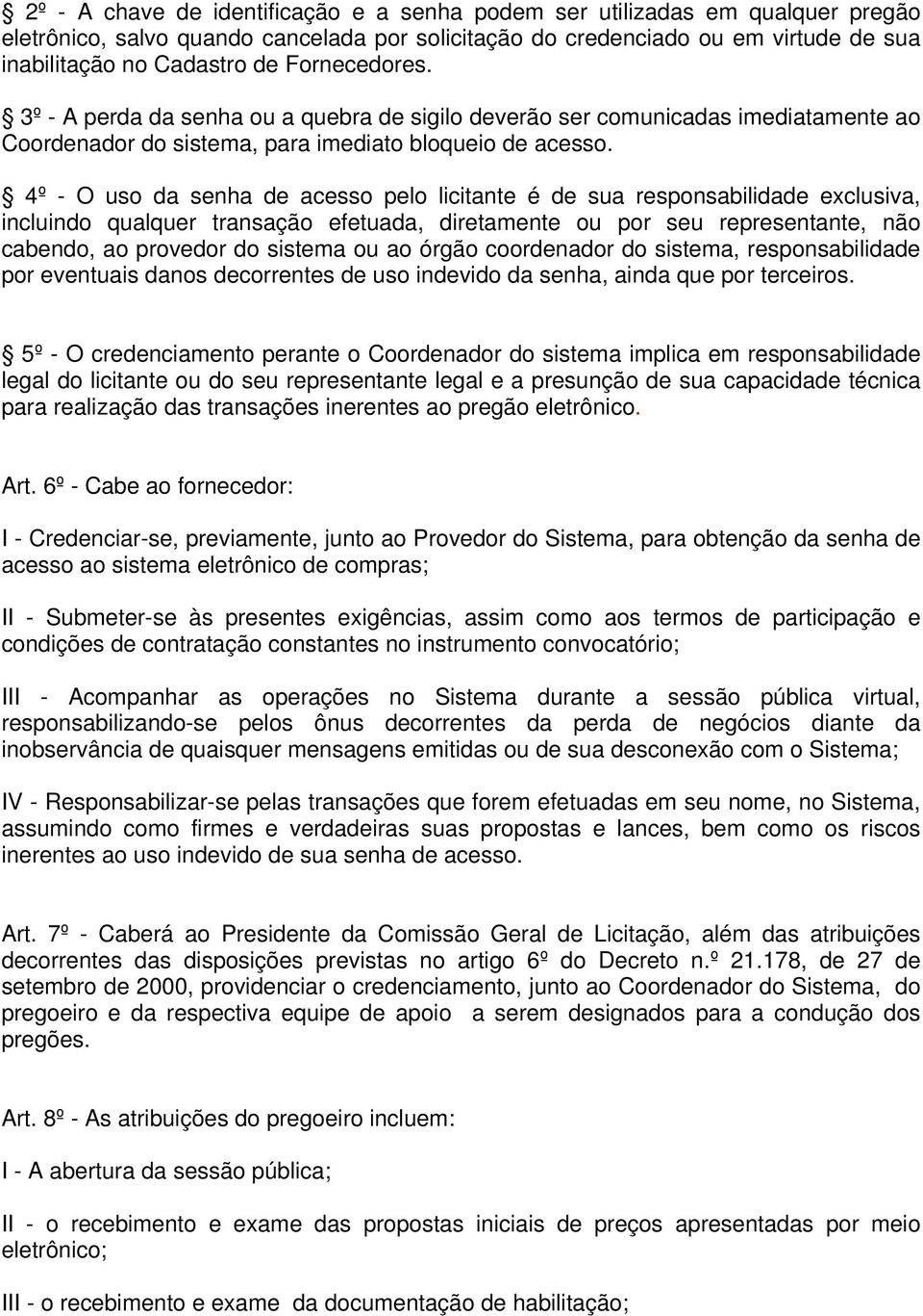 4º - O uso da senha de acesso pelo licitante é de sua responsabilidade exclusiva, incluindo qualquer transação efetuada, diretamente ou por seu representante, não cabendo, ao provedor do sistema ou