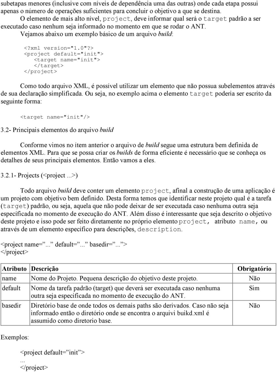 Vejamos abaixo um exemplo básico de um arquivo build: <?xml version="1.0"?