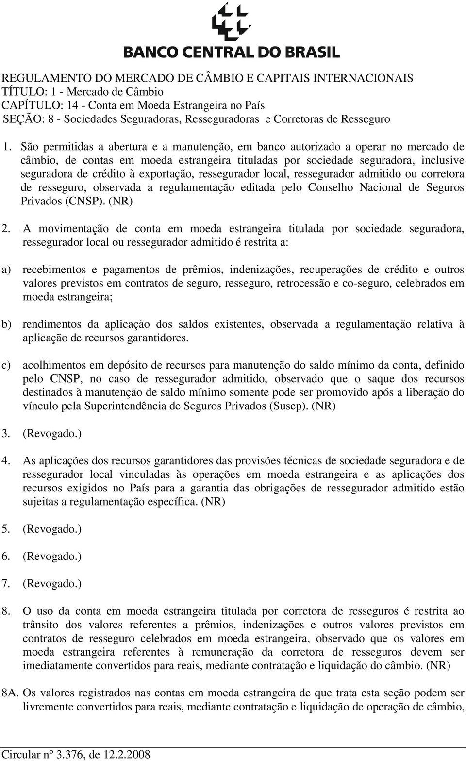 São permitidas a abertura e a manutenção, em banco autorizado a operar no mercado de câmbio, de contas em moeda estrangeira tituladas por sociedade seguradora, inclusive seguradora de crédito à