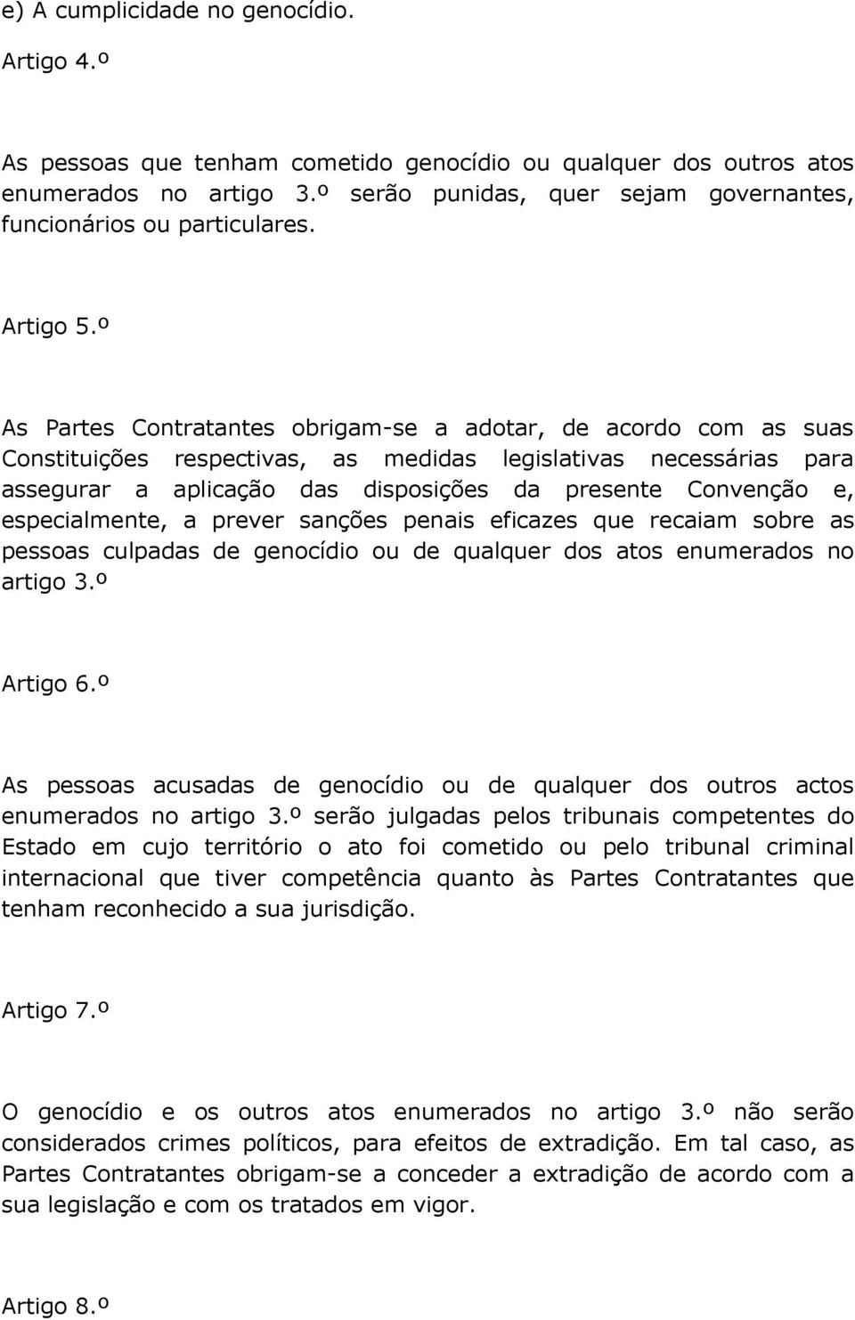 º As Partes Contratantes obrigam-se a adotar, de acordo com as suas Constituições respectivas, as medidas legislativas necessárias para assegurar a aplicação das disposições da presente Convenção e,