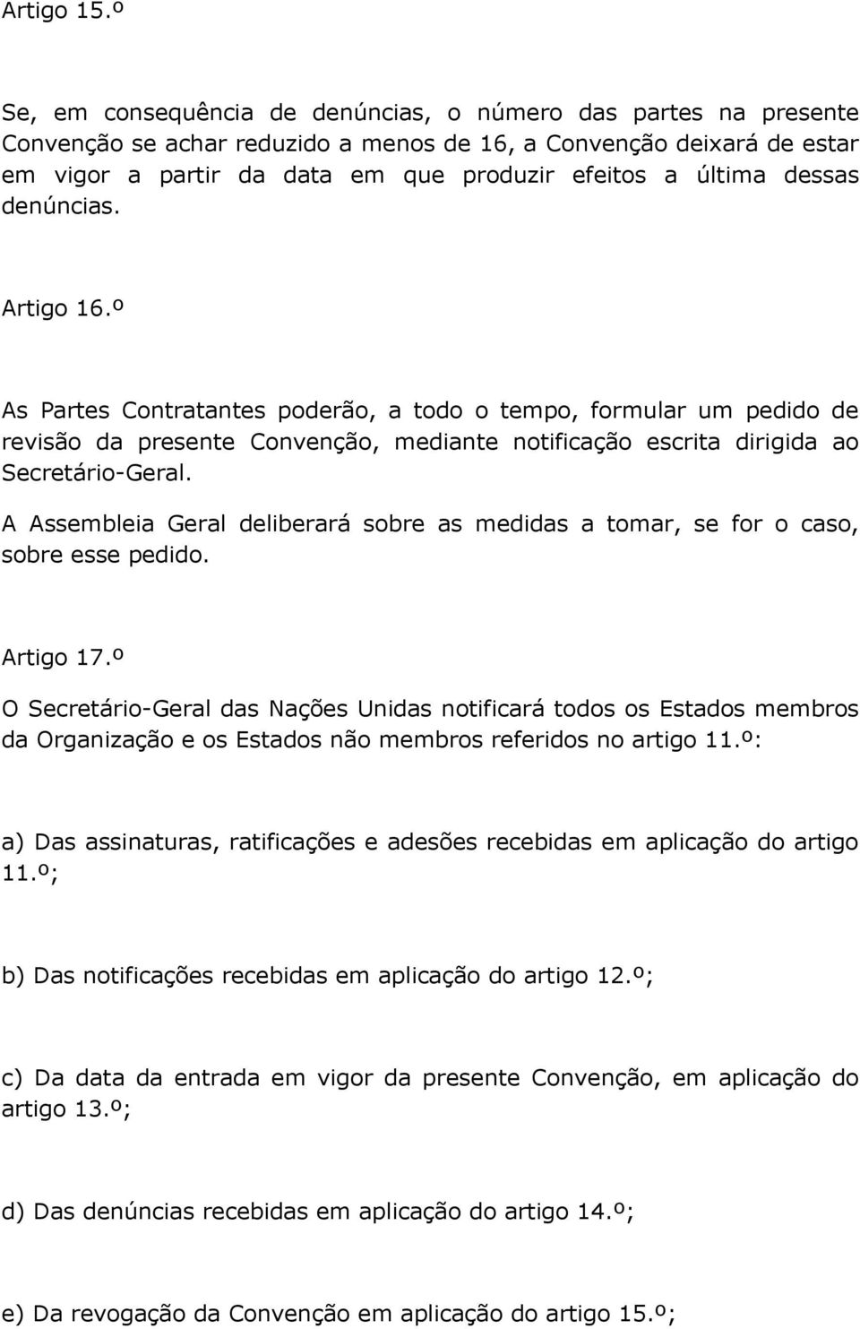 dessas denúncias. Artigo 16.º As Partes Contratantes poderão, a todo o tempo, formular um pedido de revisão da presente Convenção, mediante notificação escrita dirigida ao Secretário-Geral.