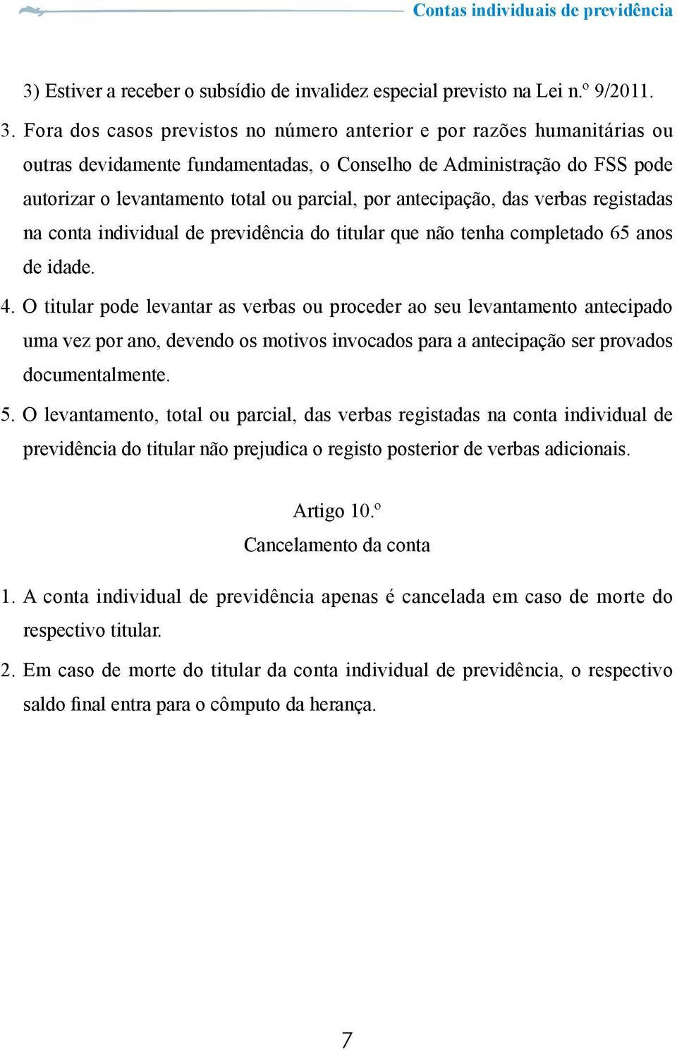 antecipação, das verbas registadas na conta individual de previdência do titular que não tenha completado 65 anos de idade. 4.