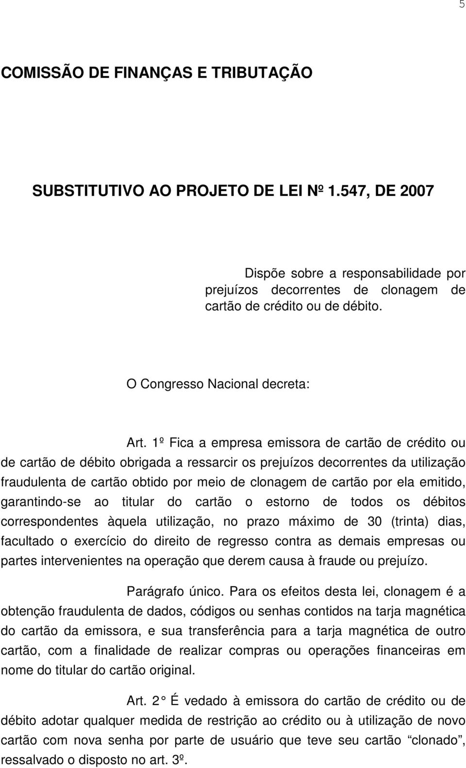 1º Fica a empresa emissora de cartão de crédito ou de cartão de débito obrigada a ressarcir os prejuízos decorrentes da utilização fraudulenta de cartão obtido por meio de clonagem de cartão por ela