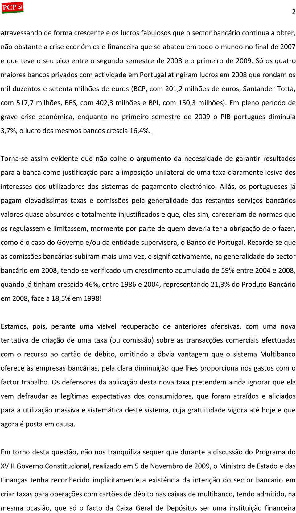 Só os quatro maiores bancos privados com actividade em Portugal atingiram lucros em 2008 que rondam os mil duzentos e setenta milhões de euros (BCP, com 201,2 milhões de euros, Santander Totta, com