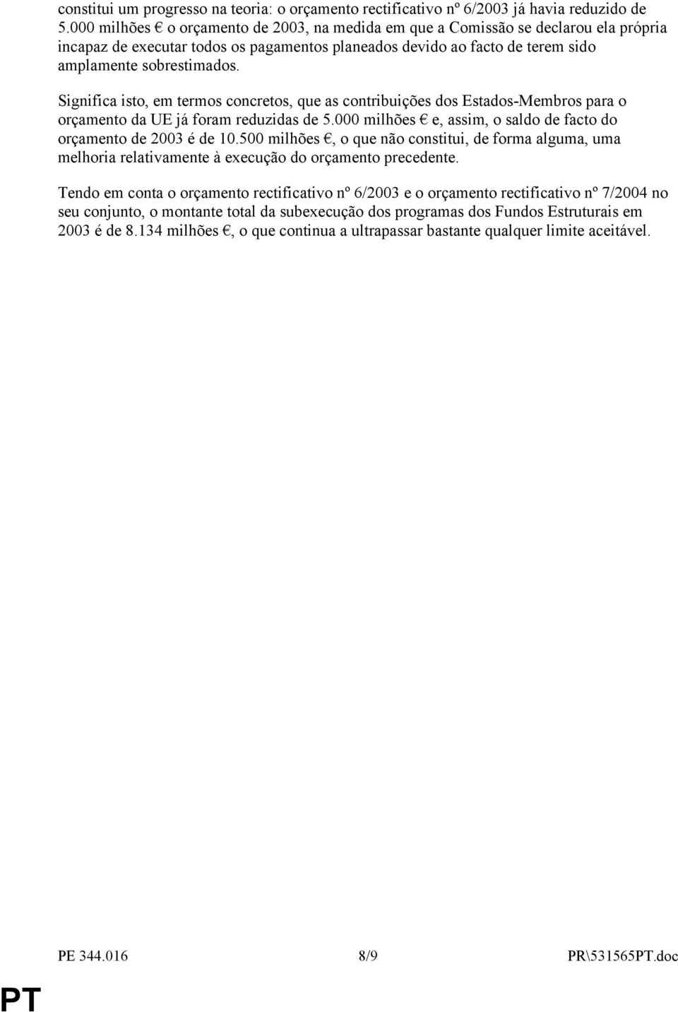 Significa isto, em termos concretos, que as contribuições dos Estados-Membros para o orçamento da UE já foram reduzidas de 5.000 milhões e, assim, o saldo de facto do orçamento de 2003 é de 10.