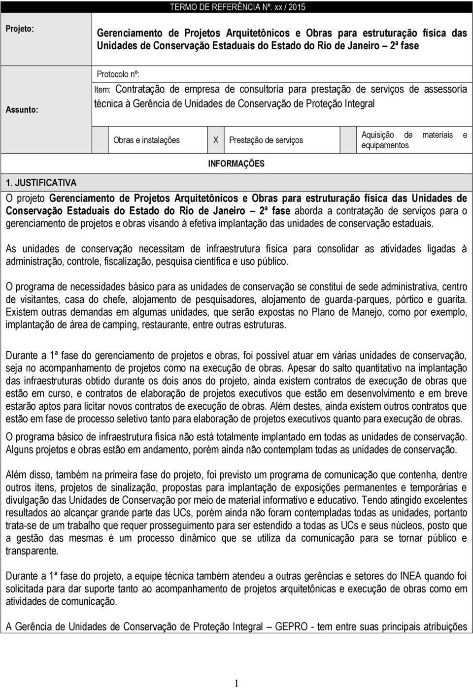 Contratação de empresa de consultoria para prestação de serviços de assessoria técnica à Gerência de Unidades de Conservação de Proteção Integral Obras e instalações X Prestação de serviços Aquisição