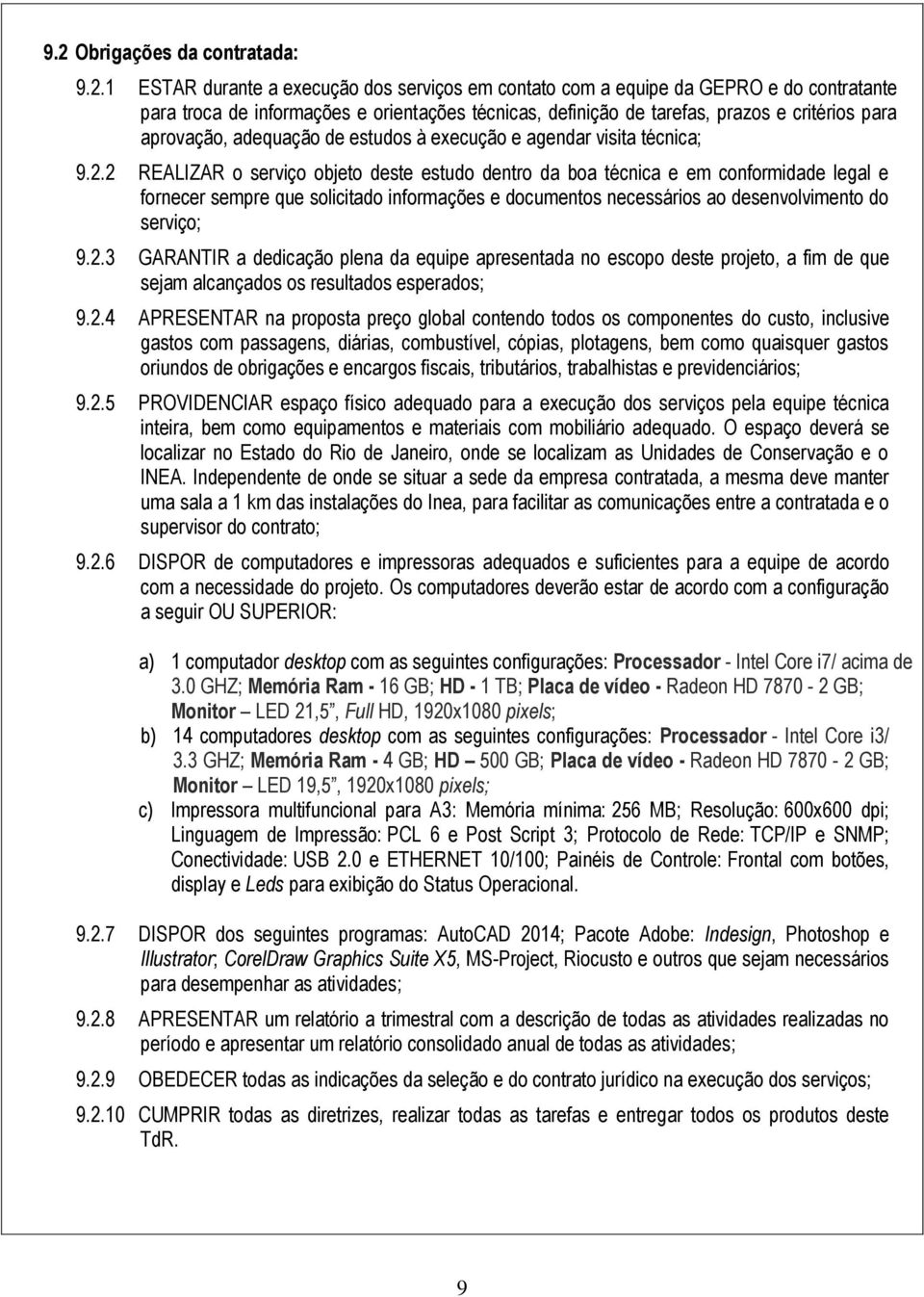 2 REALIZAR o serviço objeto deste estudo dentro da boa técnica e em conformidade legal e fornecer sempre que solicitado informações e documentos necessários ao desenvolvimento do serviço; 9.2.3 GARANTIR a dedicação plena da equipe apresentada no escopo deste projeto, a fim de que sejam alcançados os resultados esperados; 9.