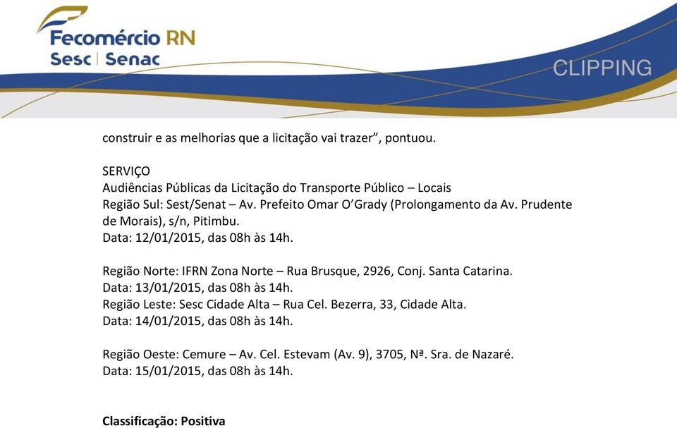 Prudente de Morais), s/n, Pitimbu. Data: 12/01/2015, das 08h às 14h. Região Norte: IFRN Zona Norte Rua Brusque, 2926, Conj. Santa Catarina.