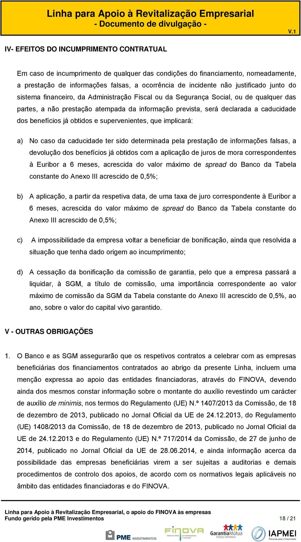 supervenientes, que implicará: a) N cas da caducidade ter sid determinada pela prestaçã de infrmações falsas, a devluçã ds benefícis já btids cm a aplicaçã de jurs de mra crrespndentes à Euribr a 6